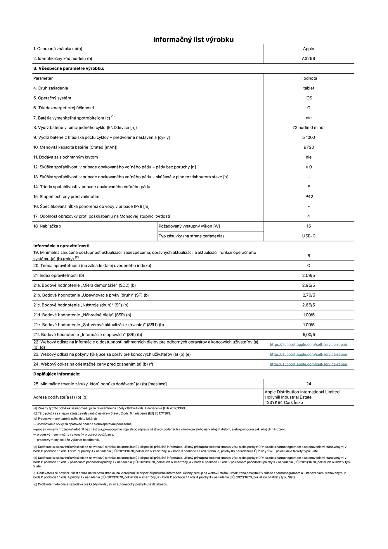 Informačný list produktu k 13-palcovému iPadu Air Wi-Fi + Cellular. Model A3269. Dodala spoločnosť Apple UK Ltd, 100 New Bridge Street, London EC4V 6JA. Druh zariadenia: tablet. Operačný systém: iOS. Trieda energetickej účinnosti pre štandardný dynamický rozsah: G. Výdrž batérie: 72 hodín. Výdrž batérie z hľadiska počtu cyklov: ≥ 1 000. Menovitá kapacita batérie: 9 720 mAh. Skúška spoľahlivosti v prípade opakovaného voľného pádu – pády bez poruchy: ≥ 0. Trieda spoľahlivosti v prípade opakovaného voľného pádu: E. Stupeň ochrany pred vniknutím: IP42. Odolnosť obrazovky proti poškriabaniu na Mohsovej stupnici tvrdosti: 4. Výstupný výkon nabíjačky: 15 W. Typ zásuvky nabíjačky: USB-C. Minimálna zaručená dostupnosť aktualizácií zabezpečenia, opravných aktualizácií a aktualizácií funkcií operačného systému: 5 rokov. Trieda opraviteľnosti: C. Index opraviteľnosti: 2,59/5. Bodové hodnotenie „Miera demontáže“: 2,95/5. Bodové hodnotenie „Upevňovacie prvky (druh)“: 2,70/5. Bodové hodnotenie „Nástroje“: 2,65/5. Bodové hodnotenie „Náhradné diely“: 1,00/5. Bodové hodnotenie „Softvérové aktualizácie“: 1,00/5. Bodové hodnotenie „Informácie o opravách“: 5,00/5. Webový odkaz na informácie o dostupnosti náhradných dielov pre odborných opravárov a koncových užívateľov: https://support.apple.com/self-service-repair. Webový odkaz na pokyny týkajúce sa opráv pre koncových užívateľov: https://support.apple.com/self-service-repair. webový odkaz na orientačné ceny pred zdanením: https://support.apple.com/self-service-repair. Ponúkame 24-mesačnú všeobecnú záruku.